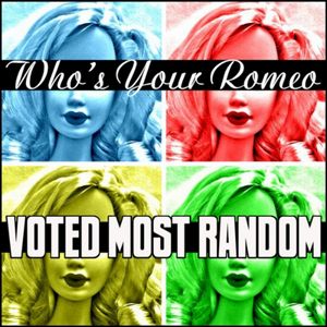 Voted Most Random - Who's Your Romeo Voted Most Random - Who's Your Romeo